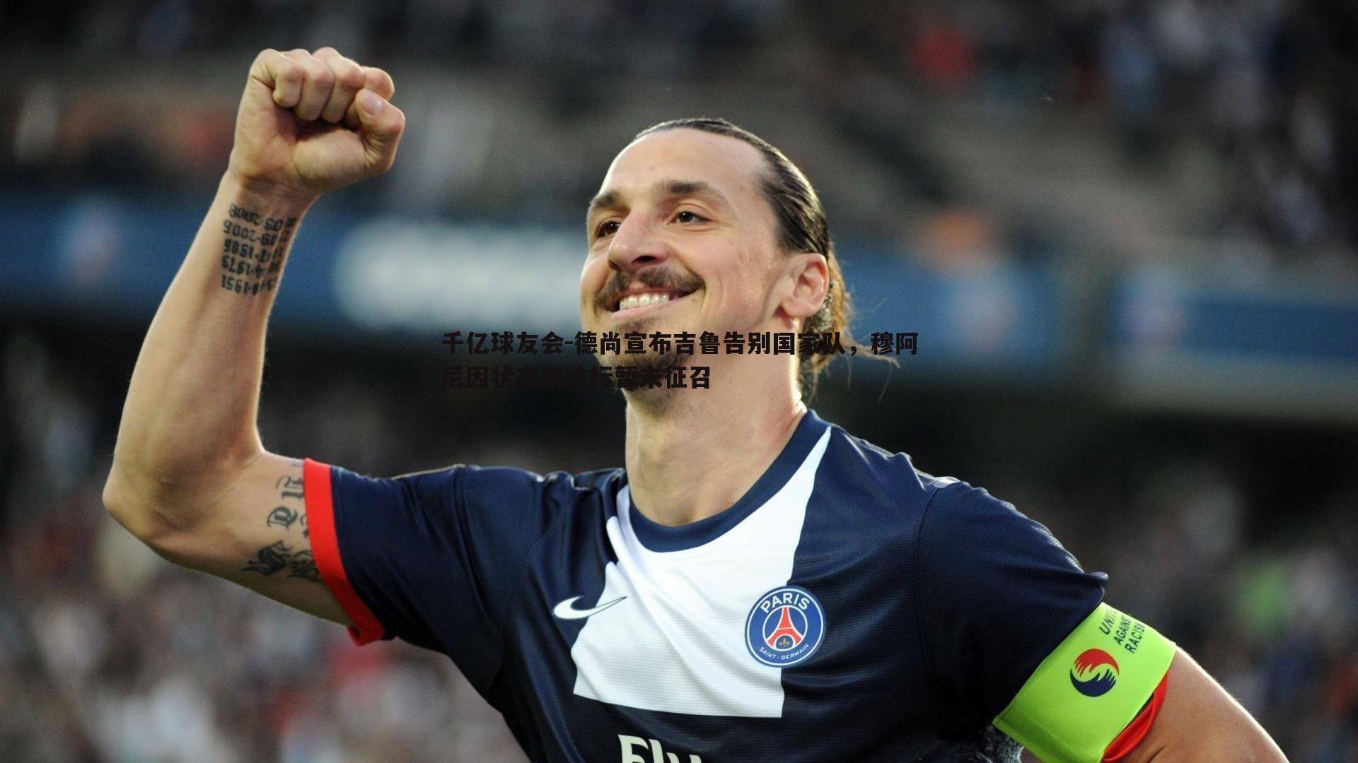 德尚宣布吉鲁告别国家队，穆阿尼因状态未达标暂未征召